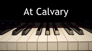 At Calvary  piano instrumental hymn with lyrics [upl. by Kado]