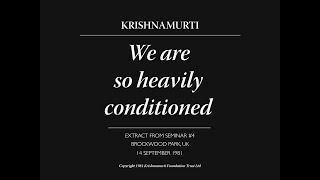 We are so heavily conditioned  J Krishnamurti [upl. by Alemat]