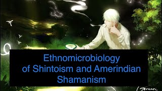 Ethnomicrobiology of Shintoism and Amerindian Shamanism [upl. by Melonie854]