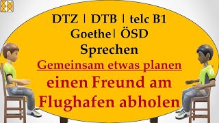 DTZ  DTB  Goethe  telc B1  ÖSD  Sprechen  gemeinsam etwas planen  Freund am Flughafen abholen [upl. by Yelrac]