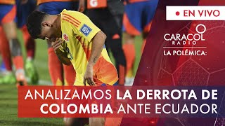 Analizamos la derrota de Colombia ante Ecuador  La Polémica  Caracol Radio [upl. by Sybyl]