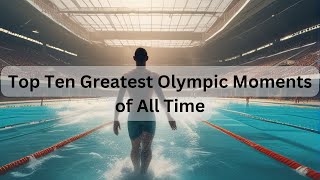 Top Ten Greatest Olympic Moments of All Time [upl. by Evelunn]