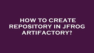 How to create repository in jfrog artifactory [upl. by Atiekahs]