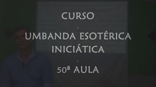 CURSO UMBANDA ESOTÉRICA INICIÁTICA  50ª AULA [upl. by Dari]