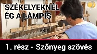 Székelyeknél ég a lámpis 1 rész  Szőnyeg szövés 2010 [upl. by Meelas]