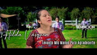 Levanto Mis Manos Para Agradecerte  Hilda Vasquez [upl. by Aehr457]