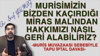 MURİSİMİZİN BİZDEN KAÇIRDIĞI MİRAS MALINDAN HAKKIMIZI NASIL GERİ ALABİLİRİZ Muris Muvaazası [upl. by Ursulette553]