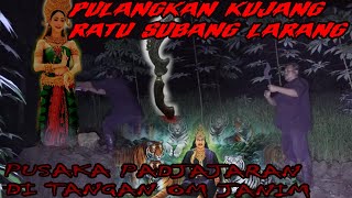 PULANGKAN PUSAKA KUJANG UNTUK RATU SUBANG LARANG ‖ KUJANG KEMBAR PADJAJARAN [upl. by Stu866]