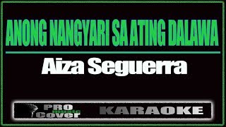 Anong Nangyari Sa Ating Dalawa  AIZA SIGUERRA KARAOKE [upl. by Lynnette]