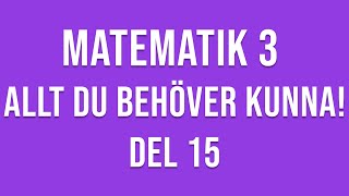 Matematik 3  ALLT DU BEHÖVER KUNNA  DEL 15 [upl. by Yelac]