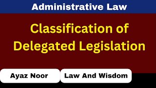 Classification of Delegated Legislation  Administrative Law  Ayaz Noor [upl. by Ellerehs104]