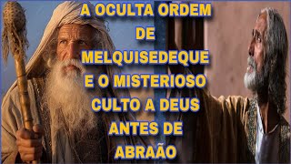 A OCULTA ORDEM DE MELQUISEDEQUE O MISTERIOSO CULTO A DEUS ANTES DE ABRAÃO [upl. by Lesslie]