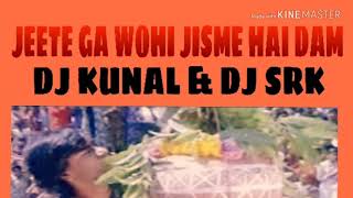 JEETE GA WOHI JISME HAI DAM  DJ KUNAL DJ SRK [upl. by Onihc593]