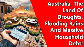 Australia The Land Of Droughts Flooding Rains And Massive Household Debt [upl. by Nnaid]