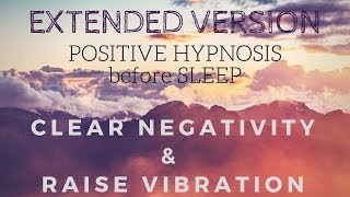 Extended Version Positive SLEEP HYPNOSIS to Clear Negativity and Raise your Vibration [upl. by Sido737]