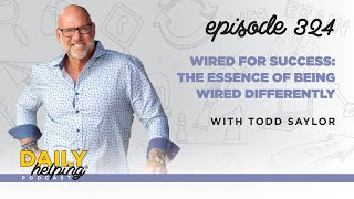 324 Wired for Success The Essence of Being Wired Differently with Todd Saylor [upl. by Yendahc]