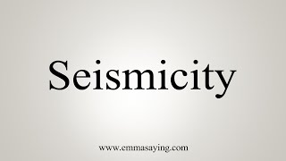 How To Say Seismicity [upl. by Erbes507]