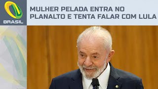 Mulher entra no Palácio do Planalto sem roupas e tenta falar com Lula [upl. by Giralda]