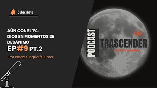 Aún con el 1 Dios en momentos de desánimo  Trascender Podcast EP 10 parte 2 [upl. by Kantos]