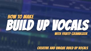 How To Make CREATIVE BUILD UP VOCALS  With Fruity Granulizer [upl. by Ivek141]