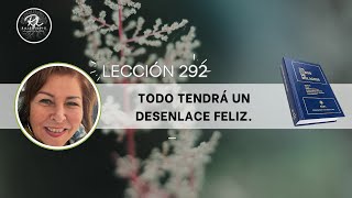 LECCIÓN 292 Todo tendrá un desenlace feliz [upl. by Nautna609]