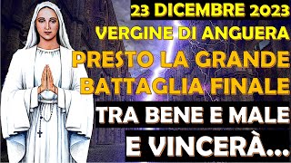 23 Dicembre 2023 Vergine di Anguera  Presto la Grande Battaglia Finale tra Bene e Male e Vincerà [upl. by Slavin582]