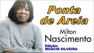 PONTA DE AREIA letra e vídeo com MILTON NASCIMENTO vídeo MOACIR SILVEIRA [upl. by Niamrahc949]