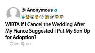 WIBTA if I Cancel the Wedding After My Fiance Suggested I Put My Son Up for Adoption [upl. by Reinke]