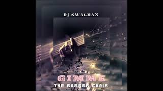 Gimme the barber chair Audio by dj swagman [upl. by Ninel240]