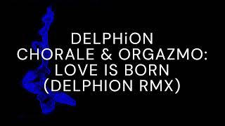 DELPHiON  Chorale amp Orgazmo  Love is Born Delphion RMX [upl. by Destinee]