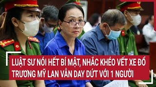 Điểm nóng Luật sư nói hết bí mật nhắc khéo về vết xe đổ Trương Mỹ Lan day dứt với 1 người [upl. by Upton]