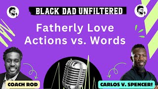 Fatherly Love Through Actions vs Words  Black Dad Unfiltered [upl. by Nnylarak444]