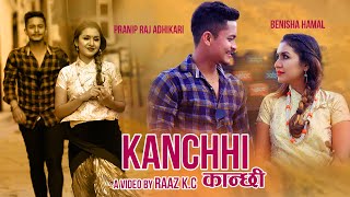 quotKANCHHIquot  New Nepali Song  Babul Giri Dhurbaraj Adhikari  Pranip Raj Adhikari Benisha Hamal [upl. by Hafeetal]