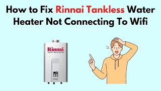 How to Fix Rinnai Tankless Water Heater Not Connecting To Wifi [upl. by Jammin]