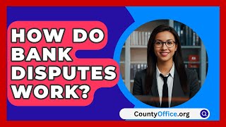 How Do Bank Disputes Work  CountyOfficeorg [upl. by Ainyt]