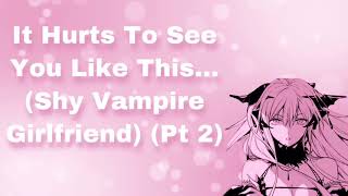 It Hurts To See You Like This Shy Vampire Girlfriend Pt 2 F4M [upl. by Pardner136]