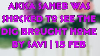 Akka Saheb was shocked to see the DIG brought home by Savi  15 Feb [upl. by Arabel]