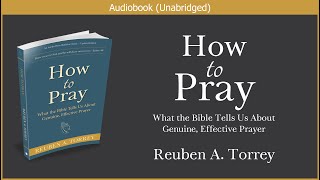 How to Pray  Reuben A Torrey  Free Christian Audiobook [upl. by Margit361]