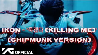 iKON  죽겠다 KILLING ME Chipmunk Version [upl. by Holey]