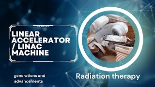 Linear accelerator or linac machine generations and advancements in radiation therapy [upl. by Schnapp]