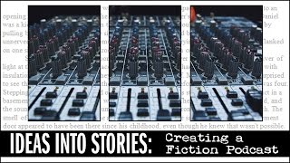 Ideas into Stories Creating a Fiction Podcast [upl. by Wash]