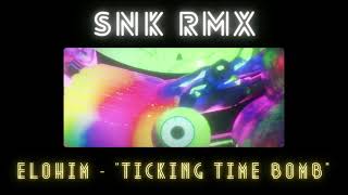 Elohim  quotTicking Time Bombquot SNK RMX Mashup  REMIX [upl. by Yuille]