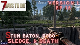 7 Days to Die  Part 15  Stun Baton Robo Sledge and Death  Version 1 Stable Release [upl. by Halladba665]