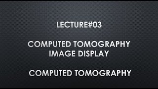 COMPUTED TOMOGRAPHY IMAGE DISPLAY  LECTURE03  COMPUTED TOMOGRAPHY [upl. by Anairol]