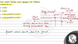 Two points having same abscissa but different ordinate lie on a \ x \axis b yaxis c a lin [upl. by Tennaj]