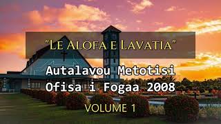 O le Alofa e Lavatia  Autalavou Metotisi Ofisa i Fogaa 2008  Volume 1 [upl. by Rennug]