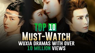 Top 10 MustWatch Wuxia Dramas with Over 10 Million Views Epic Battles Love and Intrigue [upl. by Dnalel]