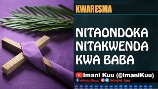 NITAONDOKA NITAKWENDA KWA BABA YANGU  Nyimbo Kwaresma [upl. by Weld998]