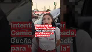 Intentan vender camioneta robada dueño los contacta para ‘comprarla y los detienen  N Shorts [upl. by Corilla]