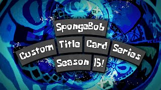 tanilks custom spongebob title card series  season 15 [upl. by Aerdua990]